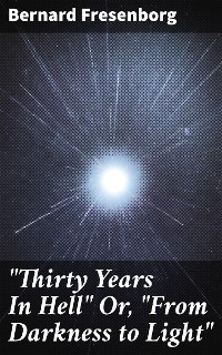 Cover "Thirty Years In Hell" Or, "From Darkness to Light"