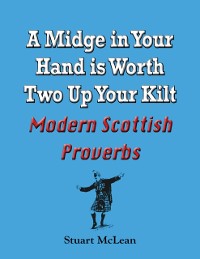 Cover Midge in Your Hand is Worth Two Up Your Kilt. Modern Scottish Proverbs