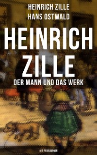 Cover Heinrich Zille: Der Mann und das Werk (Mit Abbildungen)
