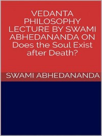 Cover Vedanta philosophy. Lecture by Swami Abhedananda on does the soul exist after death?