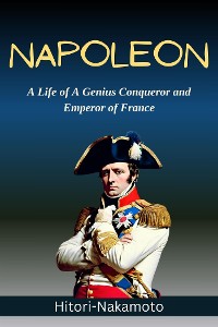 Cover Biography Of Napoleon: A Life of A Genius Conqueror and Emperor of France Napoleon Bonaporte