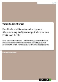 Cover Das Recht auf Kenntnis der eigenen Abstammung im Spannungsfeld zwischen Ethik und Recht