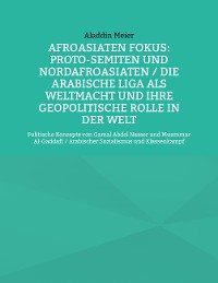 Cover Afroasiaten Fokus: Proto-Semiten und Nordafroasiaten / Die Arabische Liga als Weltmacht und ihre geopolitische Rolle in der Welt