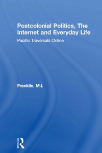 Cover Postcolonial Politics, The Internet and Everyday Life