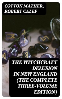 Cover The Witchcraft Delusion in New England (The Complete Three-Volume Edition)