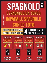 Cover Spagnolo ( Spagnolo da zero ) Impara lo Spagnolo con Le Foto (Vol 16) Super Pack 4 libri in 1