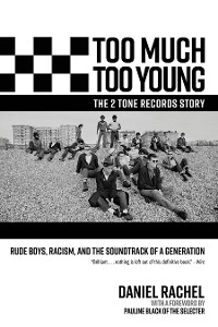 Cover Too Much Too Young, the 2 Tone Records Story: Rude Boys, Racism, and the Soundtrack of a Generation
