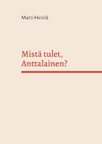 Cover Mistä tulet, Anttalainen?