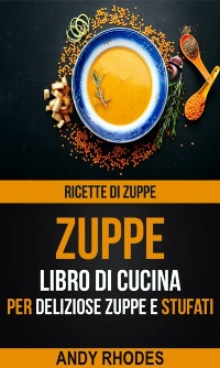 Cover Zuppe: Ricette di Zuppe: Libro di Cucina per Deliziose Zuppe e Stufati