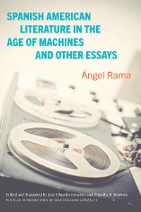 Cover Spanish American Literature in the Age of Machines and Other Essays