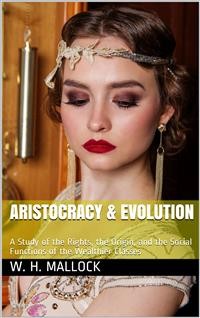 Cover Aristocracy & Evolution / A Study of the Rights, the Origin, and the Social Functions / of the Wealthier Classes