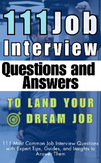 Cover 111 Job Interview Questions and Answers to Land Your Dream Job