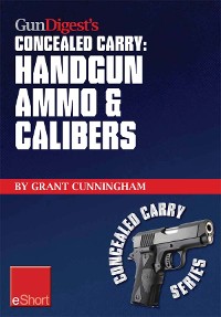 Cover Gun Digest’s Handgun Ammo & Calibers Concealed Carry eShort