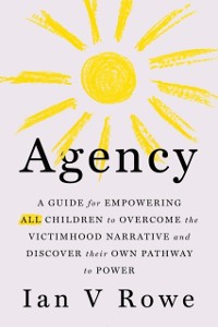 Cover Agency : The Four Point Plan (F.R.E.E.) for ALL Children to Overcome the Victimhood Narrative and Discover Their Pathway to Power