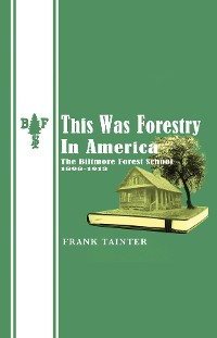 Cover This Was Forestry In America - The Biltmore Forest Control (1898-1913)