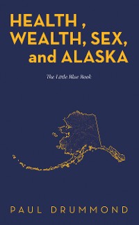 Cover Health , Wealth, Sex, and Alaska