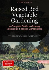 Cover Raised Bed Vegetable Gardening: A Complete Guide to Growing Vegetables in Raised Garden Beds