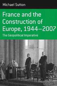 Cover France and the Construction of Europe, 1944-2007