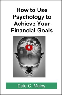 Cover How to Use Psychology to Achieve Your Financial Goals