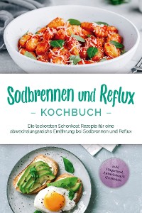 Cover Sodbrennen und Reflux Kochbuch: Die leckersten Schonkost Rezepte für eine abwechslungsreiche Ernährung bei Sodbrennen und Reflux - inkl. Fingerfood, Aufstrichen & Getränken