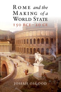 Cover Rome and the Making of a World State, 150 BCE-20 CE