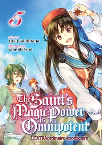 Cover The Saint's Magic Power is Omnipotent - L'EXTRAordinaire Apothicaire (Francais Light Novel) : Tome 5