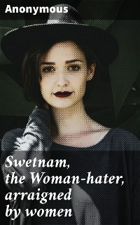 Cover Swetnam, the Woman-hater, arraigned by women