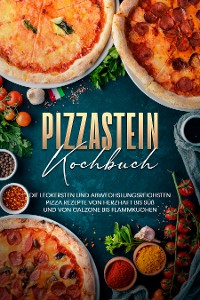 Cover Pizzastein Kochbuch: Die leckersten und abwechslungsreichsten Pizza Rezepte von herzhaft bis süß und von Calzone bis Flammkuchen