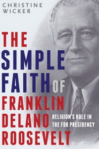 Cover Simple Faith of Franklin Delano Roosevelt