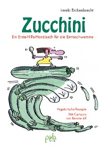 Cover Zucchini - Ein Erste-Hilfe-Handbuch für die Ernteschwemme