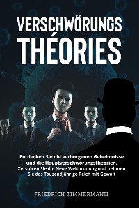 Cover VERSCHWÖRUNGSTHEORIEN. Entdecken Sie die verborgenen Geheimnisse und die Hauptverschwörungstheorien. Zerstören Sie die Neue Weltordnung und nehmen Sie das Tausendjährige Reich mit Gewalt