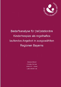 Cover Bedarfsanalyse für (teil)stationäre Kinderhospize als regelhaftes laufendes Angebot in ausgewählten Regionen Bayerns