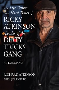 Cover Life Crimes and Hard Times of Ricky Atkinson, Leader of  Dirty Tricks Gang