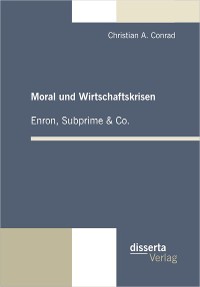Cover Moral und Wirtschaftskrisen – Enron, Subprime & Co.