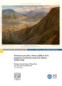 Cover Iniciativas privadas y bienes públicos de la geografía y la historia natural de México (1830-1950)
