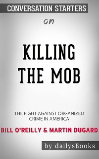 Cover Killing the Mob: The Fight Against Organized Crime in America by Bill O'Reilly & Martin Dugard: Conversation Starters