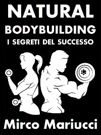 Cover Natural Bodybuilding. I Segreti del Successo. Ed. Completa.