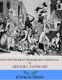 Cover Lives of The Most Remarkable Criminals Who have been Condemned and Executed for Murder, the Highway, Housebreaking, Street Robberies, Coining or Other Offences