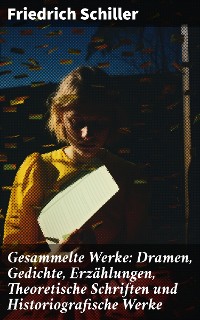 Cover Gesammelte Werke: Dramen, Gedichte, Erzählungen, Theoretische Schriften und Historiografische Werke