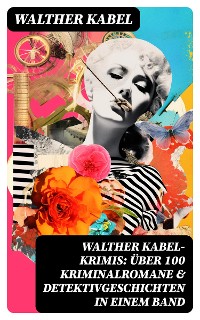 Cover Walther Kabel-Krimis: Über 100 Kriminalromane & Detektivgeschichten in einem Band