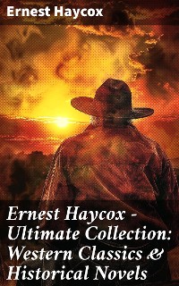 Cover Ernest Haycox - Ultimate Collection: Western Classics & Historical Novels