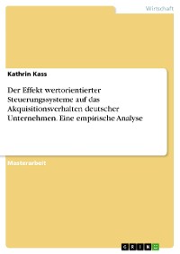 Cover Der Effekt wertorientierter Steuerungssysteme auf das Akquisitionsverhalten deutscher Unternehmen. Eine empirische Analyse