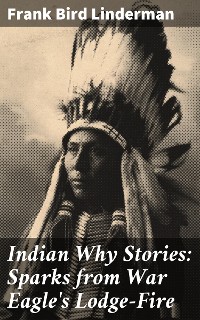 Cover Indian Why Stories: Sparks from War Eagle's Lodge-Fire