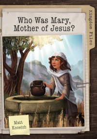 Cover Kingdom Files: Who Was Mary, Mother of Jesus?