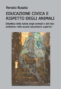 Cover Educazione civica e il rispetto degli animali.  Didattica della tutela degli animali e del loro ambiente nelle scuole secondarie superiori