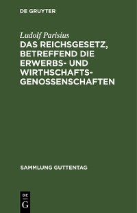 Cover Das Reichsgesetz, betreffend die Erwerbs- und Wirthschaftsgenossenschaften