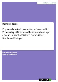 Cover Physicochemical properties of cow milk. Processing efficiency of butter and cottage cheese in Kucha District, Gamo Zone, Southern Ethiopia