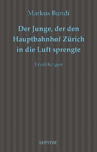 Cover Der Junge, der den Hauptbahnhof Zürich in die Luft sprengte