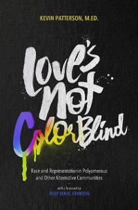 Cover Love's Not Color Blind : Race and Representation in Polyamorous and Other Alternative Communities