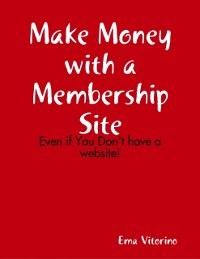 Cover Make Money With a Membership Site - Even If You Don''t Have a Website